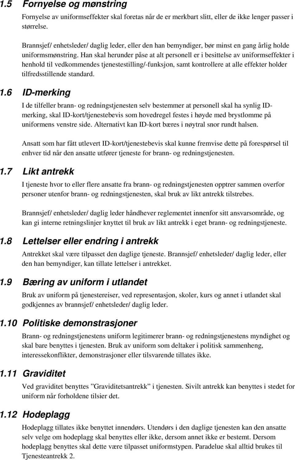 Han skal herunder påse at alt personell er i besittelse av uniformseffekter i henhold til vedkommendes tjenestestilling/-funksjon, samt kontrollere at alle effekter holder tilfredsstillende standard.