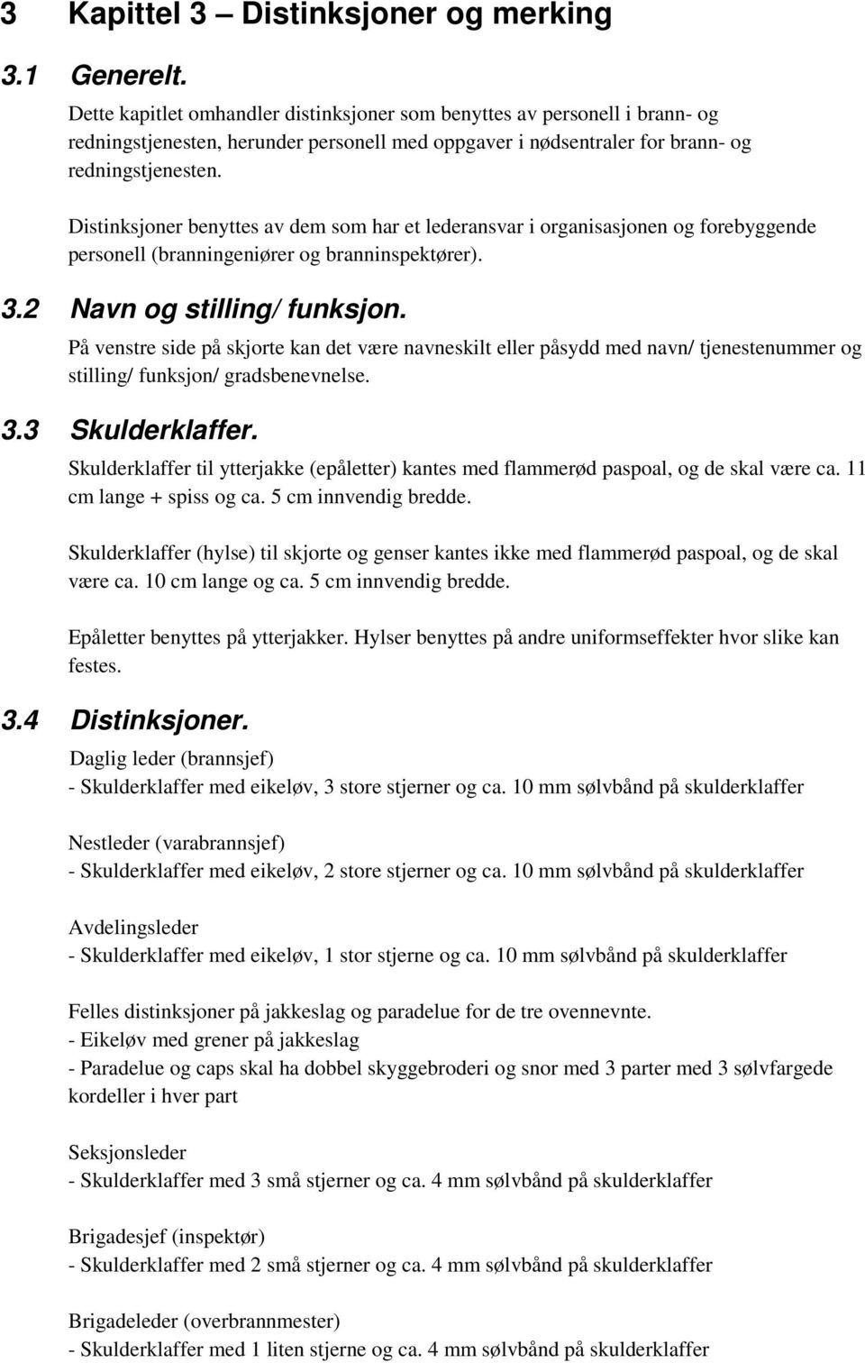 Distinksjoner benyttes av dem som har et lederansvar i organisasjonen og forebyggende personell (branningeniører og branninspektører). 3.2 Navn og stilling/ funksjon.