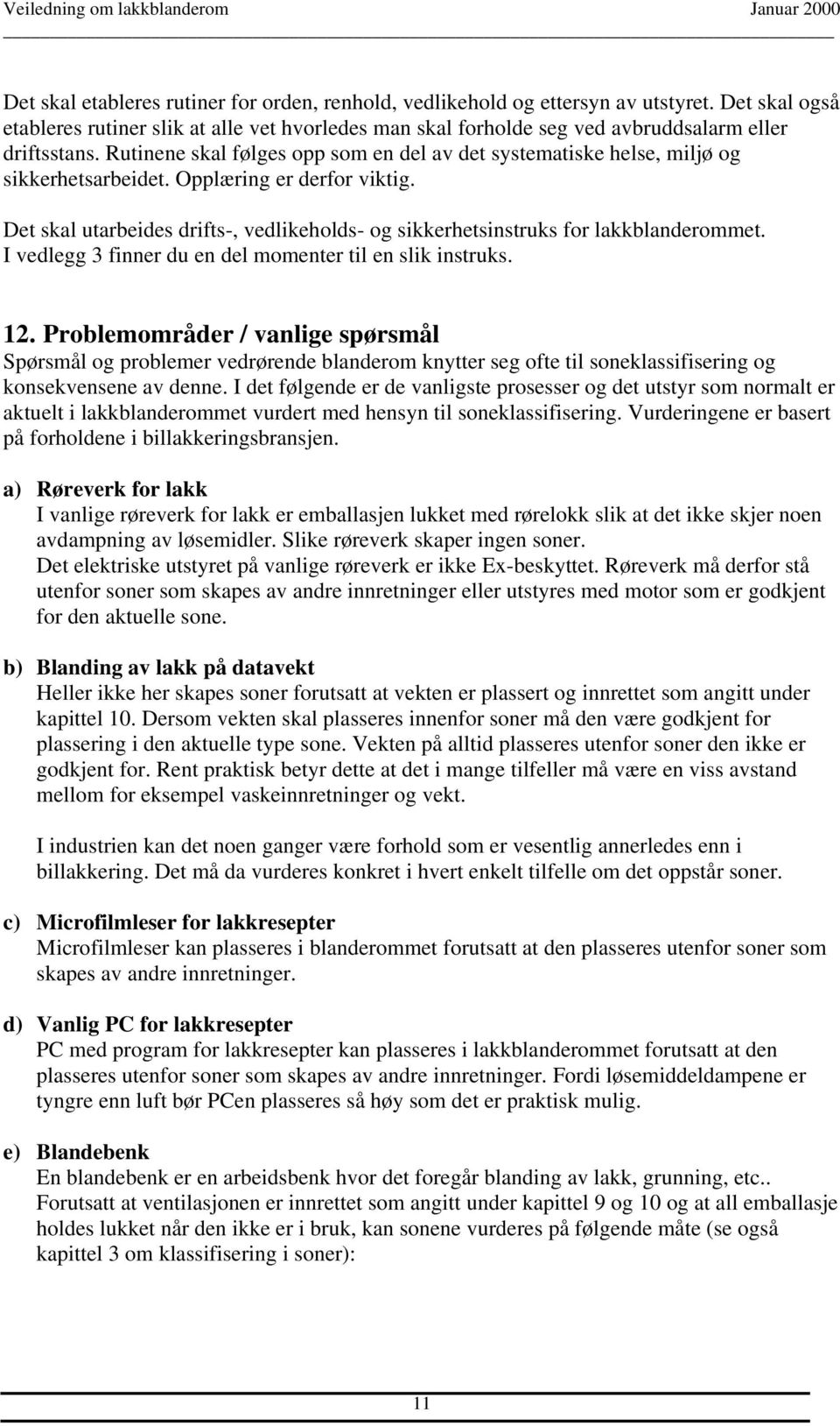 Rutinene skal følges opp som en del av det systematiske helse, miljø og sikkerhetsarbeidet. Opplæring er derfor viktig.