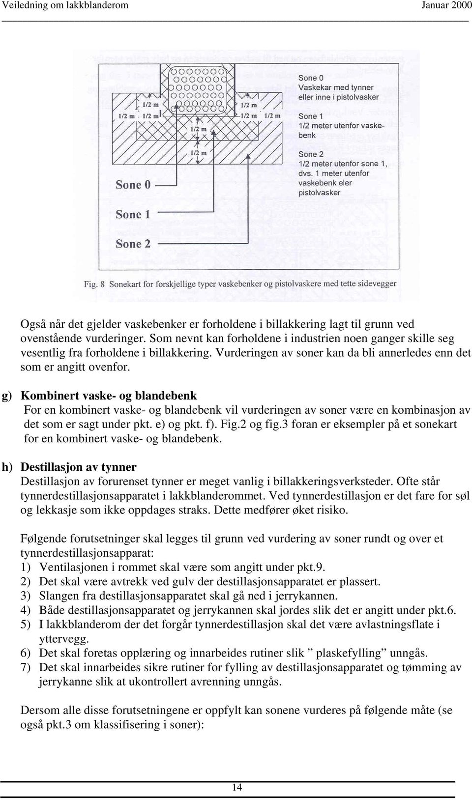 g) Kombinert vaske- og blandebenk For en kombinert vaske- og blandebenk vil vurderingen av soner være en kombinasjon av det som er sagt under pkt. e) og pkt. f). Fig.2 og fig.