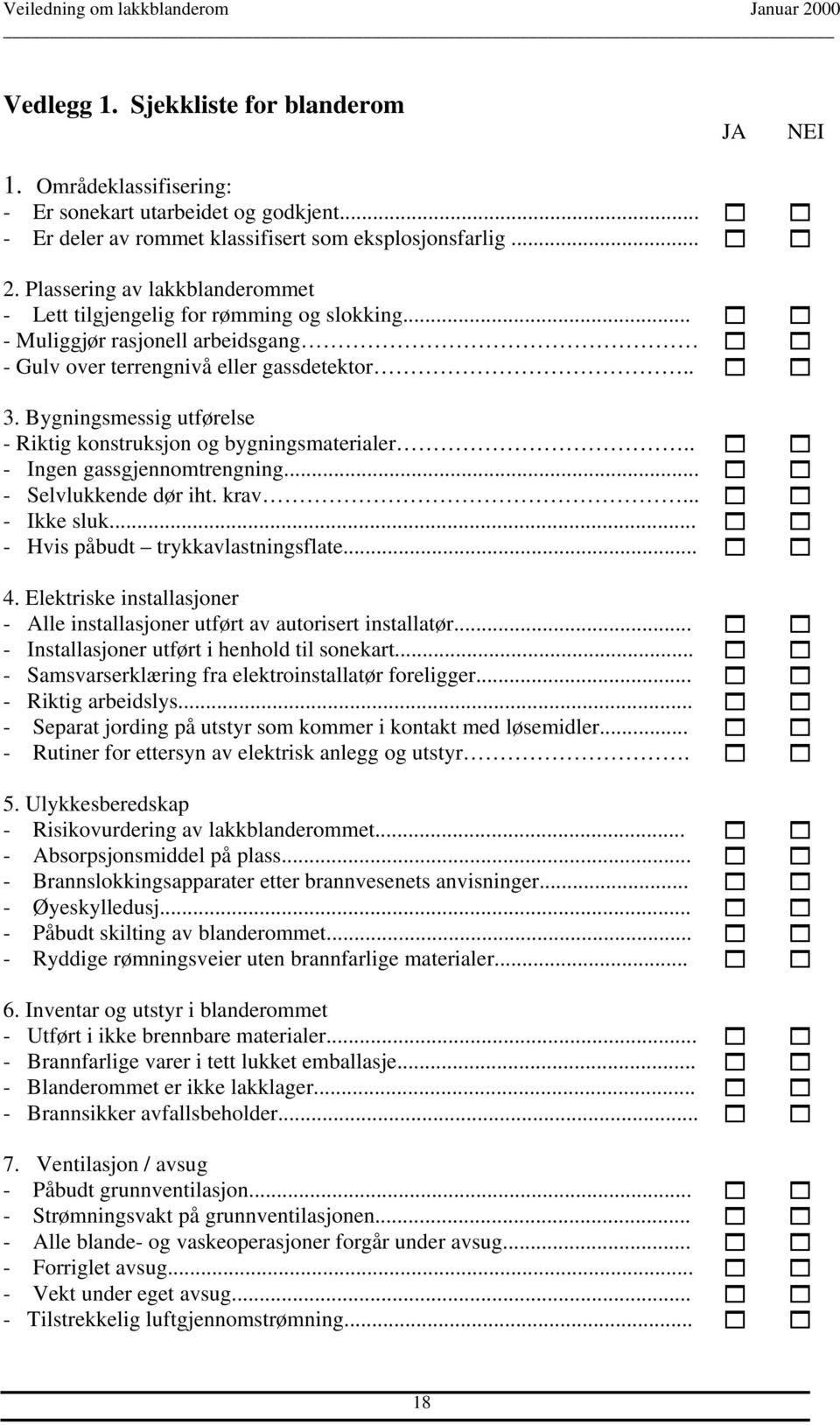 Bygningsmessig utførelse - Riktig konstruksjon og bygningsmaterialer.. - Ingen gassgjennomtrengning... - Selvlukkende dør iht. krav... - Ikke sluk... - Hvis påbudt trykkavlastningsflate... 4.