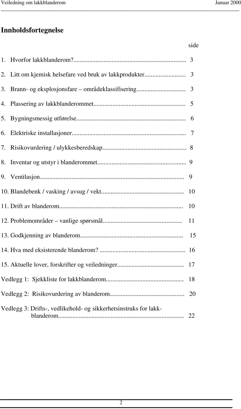 Blandebenk / vasking / avsug / vekt... 10 11. Drift av blanderom... 10 12. Problemområder vanlige spørsmål... 11 13. Godkjenning av blanderom... 15 14. Hva med eksisterende blanderom?... 16 15.