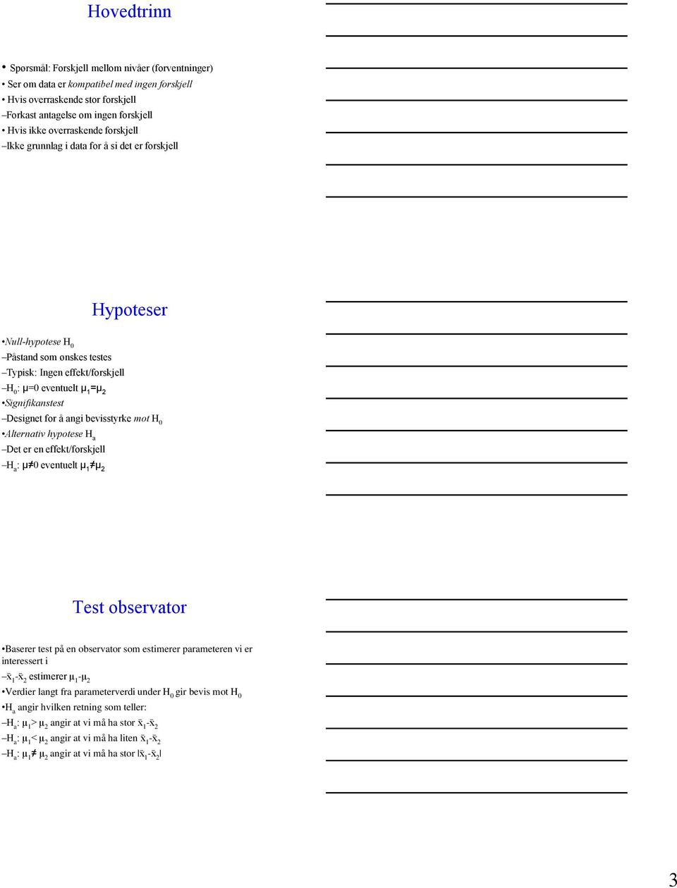 å angi bevisstyrke mot H 0 Alternativ hypotese H a Det er en effekt/forskjell H a : μ 0 eventuelt μ 1 μ 2 Test observator Baserer test på en observator som estimerer parameteren vi er interessert i x