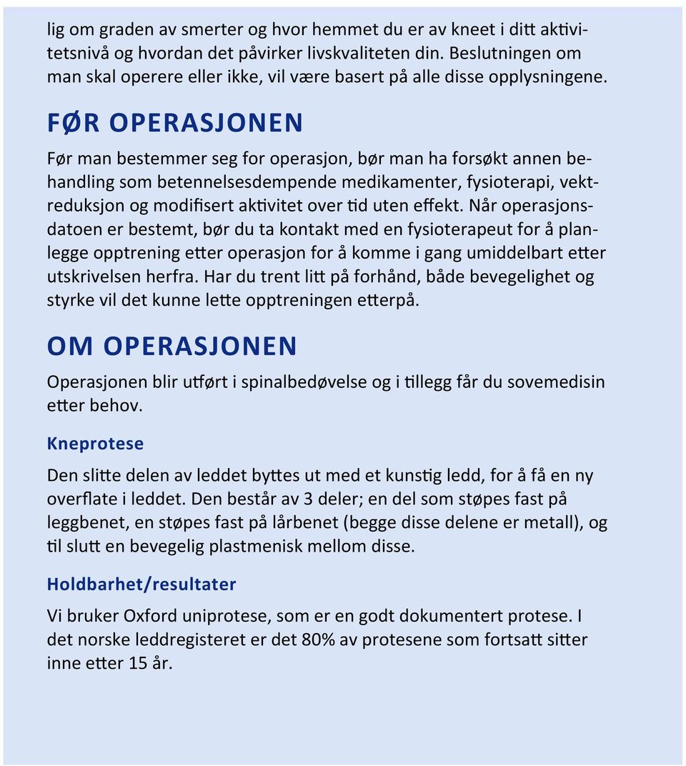 FØR OPERASJONEN Før man bestemmer seg for operasjon, bør man ha forsøkt annen behandling som betennelsesdempende medikamenter, fysioterapi, vektreduksjon og modifisert ak vitet over d uten effekt.