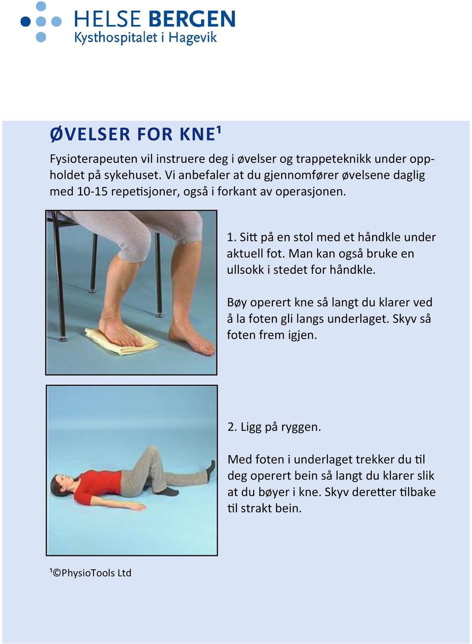 Man kan også bruke en ullsokk i stedet for håndkle. Bøy operert kne så langt du klarer ved å la foten gli langs underlaget. Skyv så foten frem igjen.