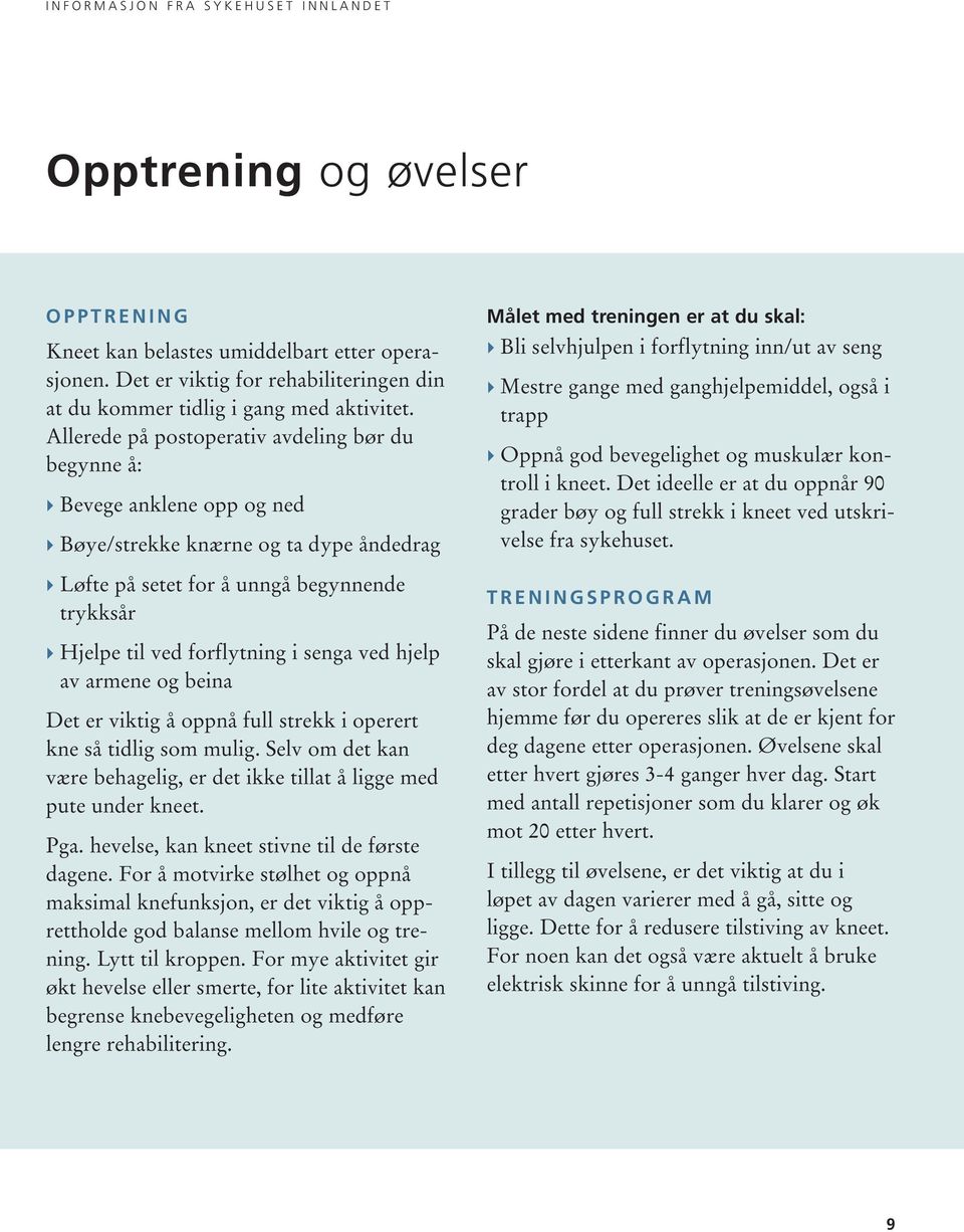 Allerede på postoperativ avdeling bør du begynne å: } Bevege anklene opp og ned } Bøye/strekke knærne og ta dype åndedrag } Løfte på setet for å unngå begynnende trykksår } Hjelpe til ved forflytning