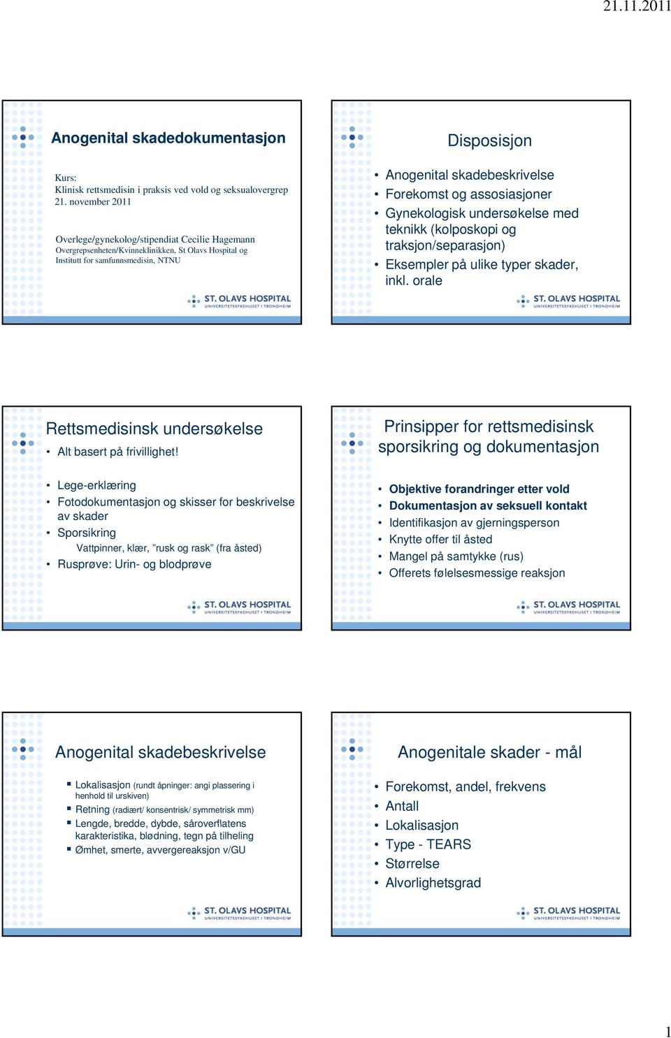 Forekomst og assosiasjoner Gynekologisk undersøkelse med teknikk (kolposkopi og traksjon/separasjon) Eksempler på ulike typer skader, inkl.