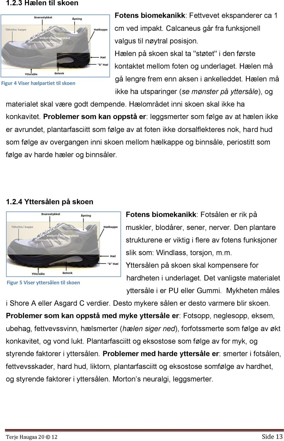 Hælen må ikke ha utsparinger (se mønster på yttersåle), og materialet skal være godt dempende. Hælområdet inni skoen skal ikke ha konkavitet.