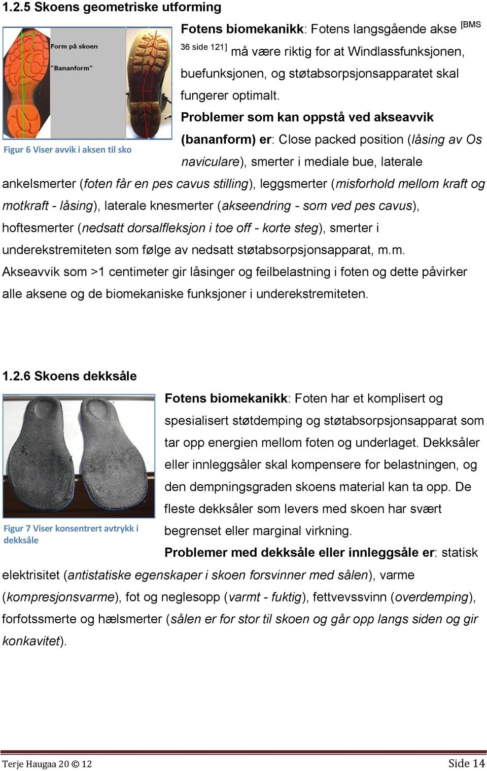 Problemer som kan oppstå ved akseavvik Figur 6 Viser avvik i aksen til sko (bananform) er: Close packed position (låsing av Os naviculare), smerter i mediale bue, laterale ankelsmerter (foten får en