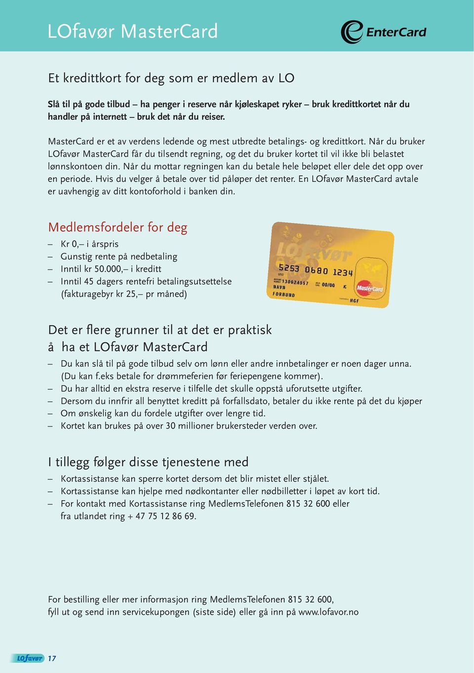 Når du bruker LOfavør MasterCard får du tilsendt regning, og det du bruker kortet til vil ikke bli belastet lønnskontoen din.