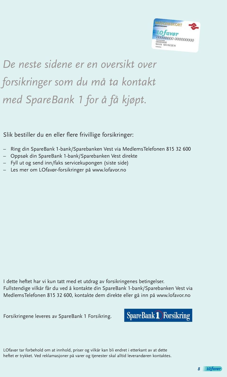 send inn/faks servicekupongen (siste side) Les mer om LOfavør-forsikringer på www.lofavor.no I dette heftet har vi kun tatt med et utdrag av forsikringenes betingelser.