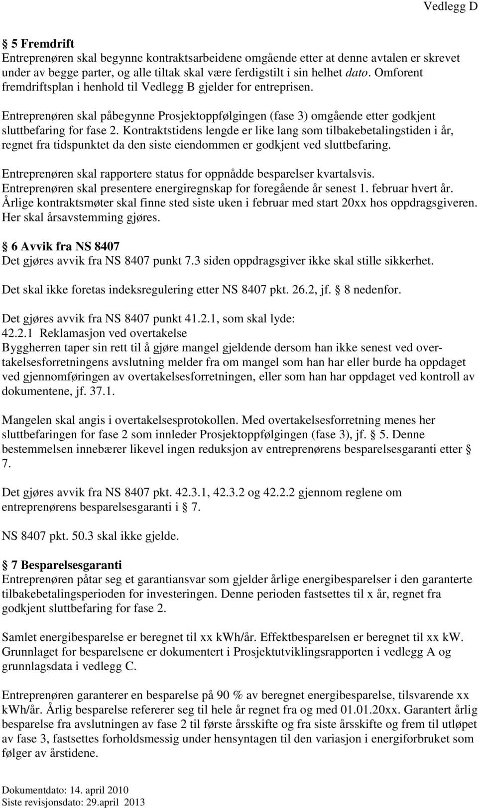 Kontraktstidens lengde er like lang som tilbakebetalingstiden i år, regnet fra tidspunktet da den siste eiendommen er godkjent ved sluttbefaring.