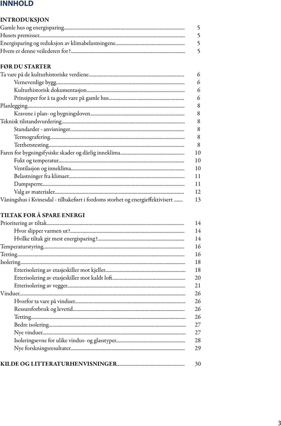 .. 8 Kravene i plan- og bygningsloven... 8 Teknisk tilstandsvurdering... 8 Standarder - anvisninger... 8 Termografering... 8 Tetthetstesting... 8 Faren for bygningsfysiske skader og dårlig inneklima.