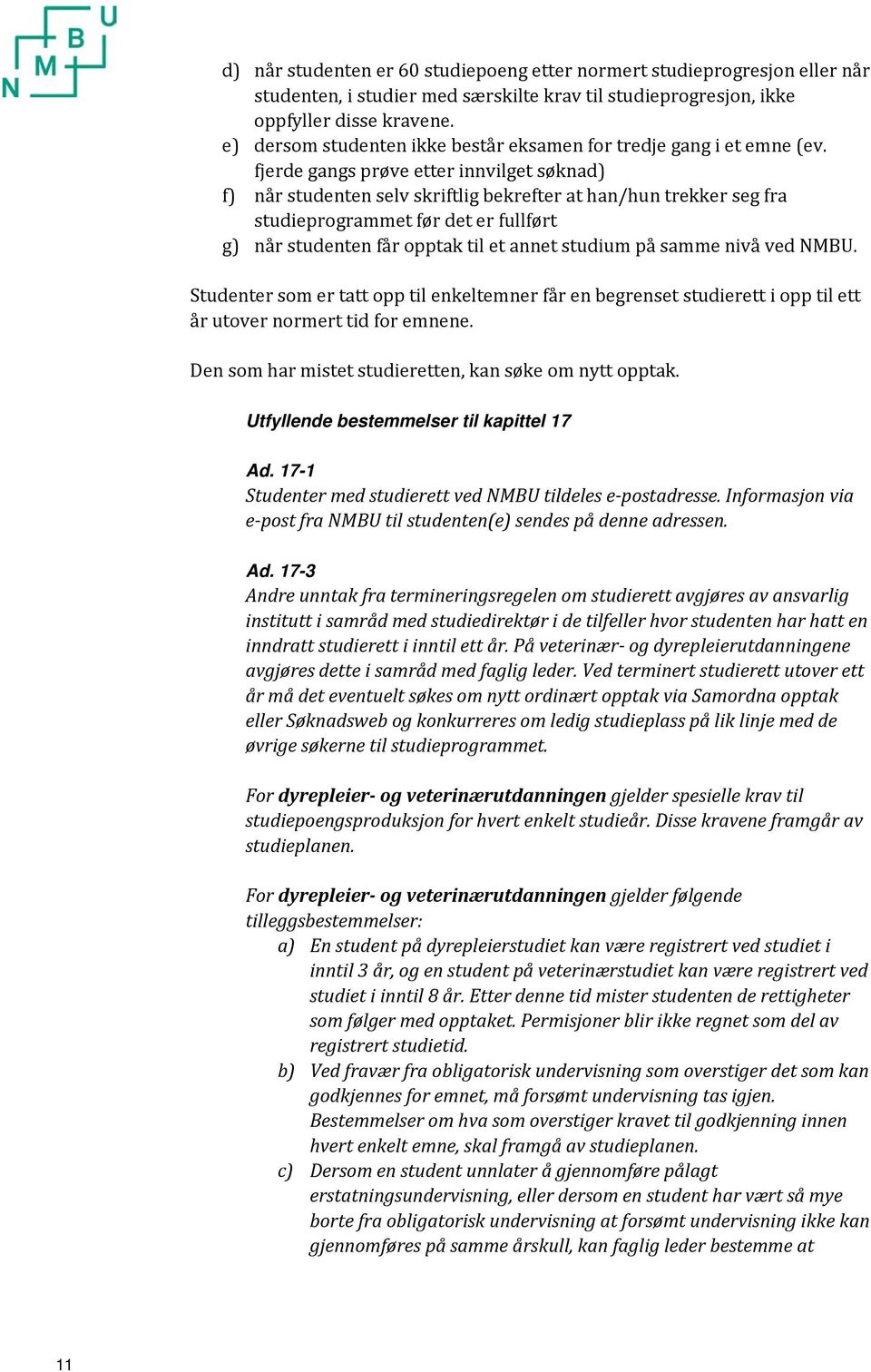 fjerde gangs prøve etter innvilget søknad) f) når studenten selv skriftlig bekrefter at han/hun trekker seg fra studieprogrammet før det er fullført g) når studenten får opptak til et annet studium