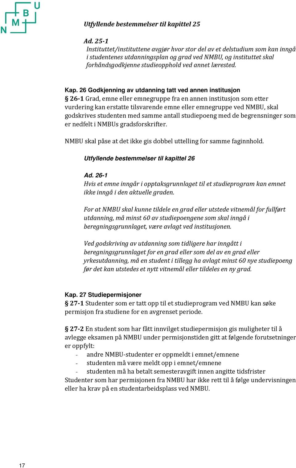 Kap. 26 Godkjenning av utdanning tatt ved annen institusjon 26-1 Grad, emne eller emnegruppe fra en annen institusjon som etter vurdering kan erstatte tilsvarende emne eller emnegruppe ved NMBU, skal