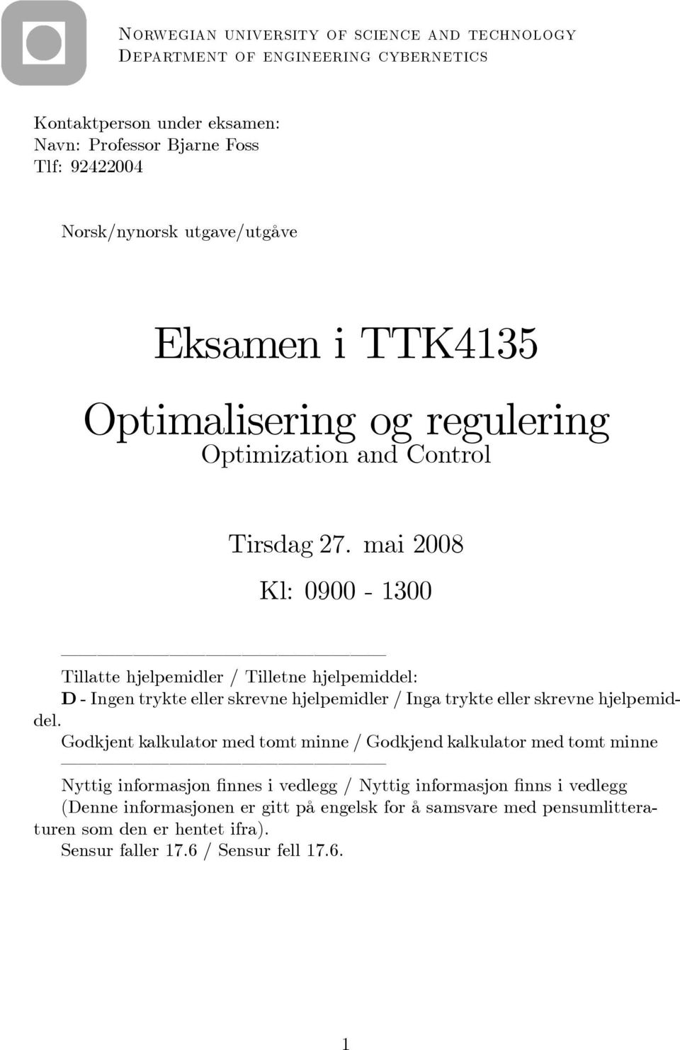 mai 2008 Kl: 0900-1300 Tillatte hjelpemidler / Tilletne hjelpemiddel: D - Ingen trykte eller skrevne hjelpemidler / Inga trykte eller skrevne hjelpemiddel.