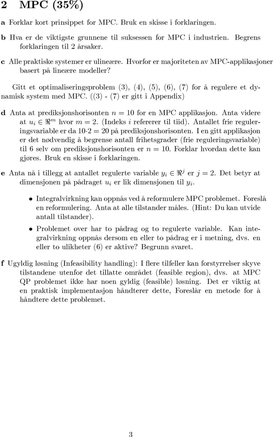 Gitt et optimaliseringsproblem (3), (4), (5), (6), (7) for å regulere et dynamisk system med MPC. ((3) - (7) er gitt i Appendix) d Anta at prediksjonshorisonten n = 10 for en MPC applikasjon.