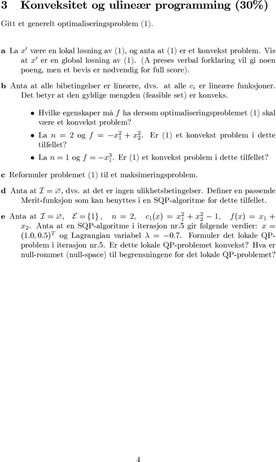 at alle c i er lineære funksjoner. Det betyr at den gyldige mengden (feasible set) er konveks. Hvilke egenskaper må f ha dersom optimaliseringsproblemet (1) skal være et konvekst problem?