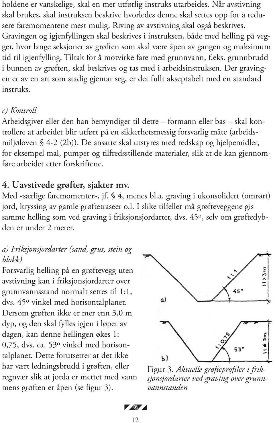 Gravingen og igjenfyllingen skal beskrives i instruksen, både med helling på vegger, hvor lange seksjoner av grøften som skal være åpen av gangen og maksimum tid til igjenfylling.