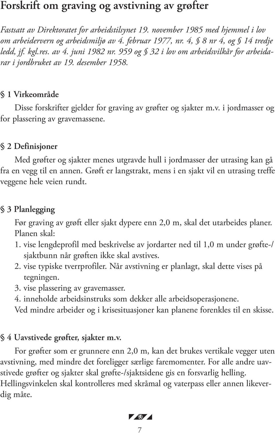 1 Virkeområde Disse forskrifter gjelder for graving av grøfter og sjakter m.v. i jordmasser og for plassering av gravemassene.