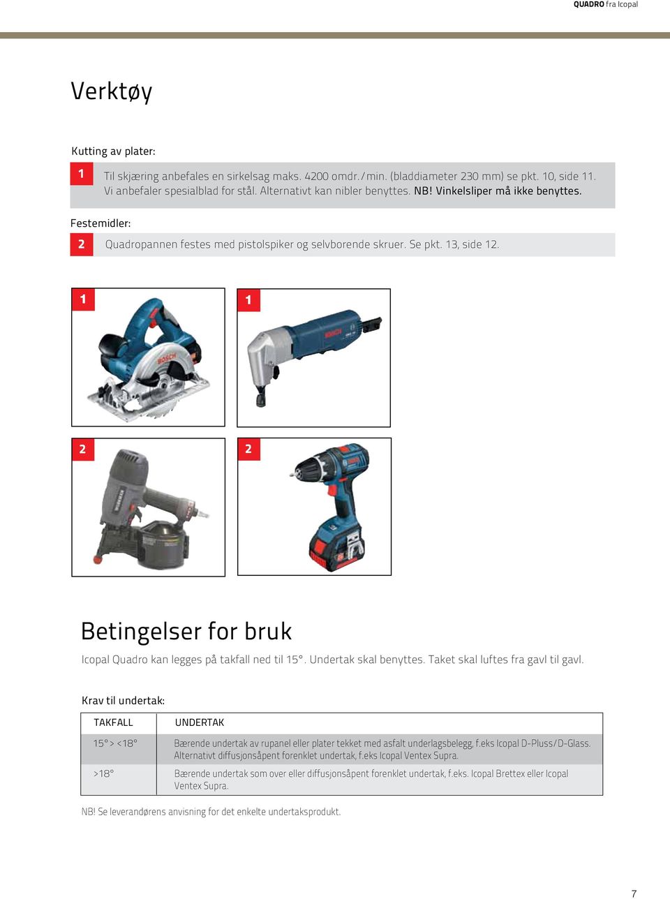 1 1 2 2 Betingelser for bruk Icopal Quadro kan legges på takfall ned til 15. Undertak skal benyttes. Taket skal luftes fra gavl til gavl.