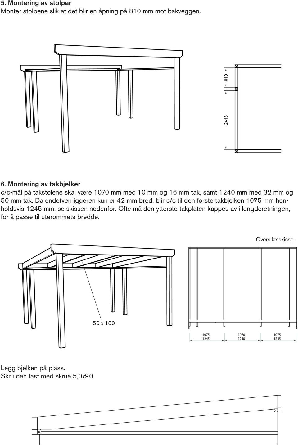 Da endetverrliggeren kun er 42 mm bred, blir c/c til den første takbjelken 1075 mm henholdsvis 1245 mm, se skissen nedenfor.