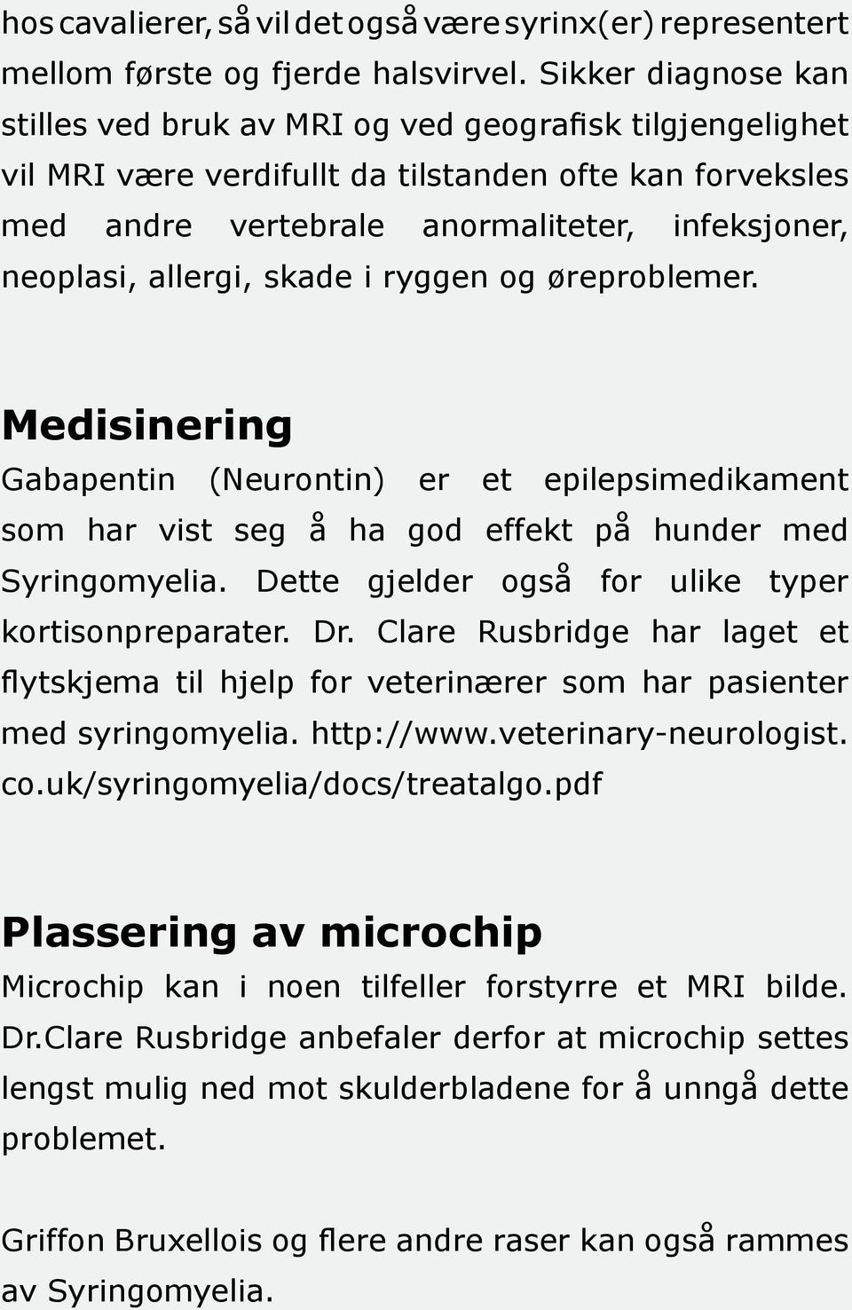 allergi, skade i ryggen og øreproblemer. Medisinering Gabapentin (Neurontin) er et epilepsimedikament som har vist seg å ha god effekt på hunder med Syringomyelia.