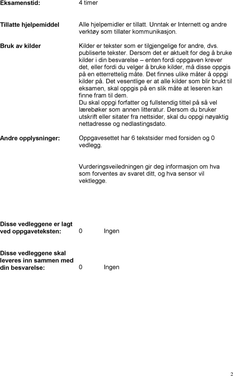 Dersom det er aktuelt for deg å bruke kilder i din besvarelse enten fordi oppgaven krever det, eller fordi du velger å bruke kilder, må disse oppgis på en etterrettelig måte.