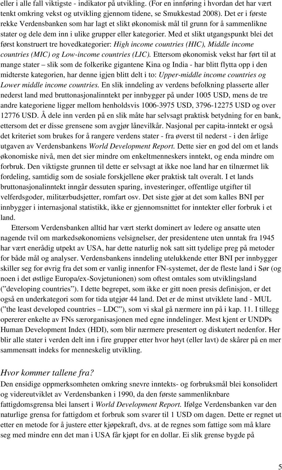 Med et slikt utgangspunkt blei det først konstruert tre hovedkategorier: High income countries (HIC), Middle income countries (MIC) og Low-income countries (LIC).