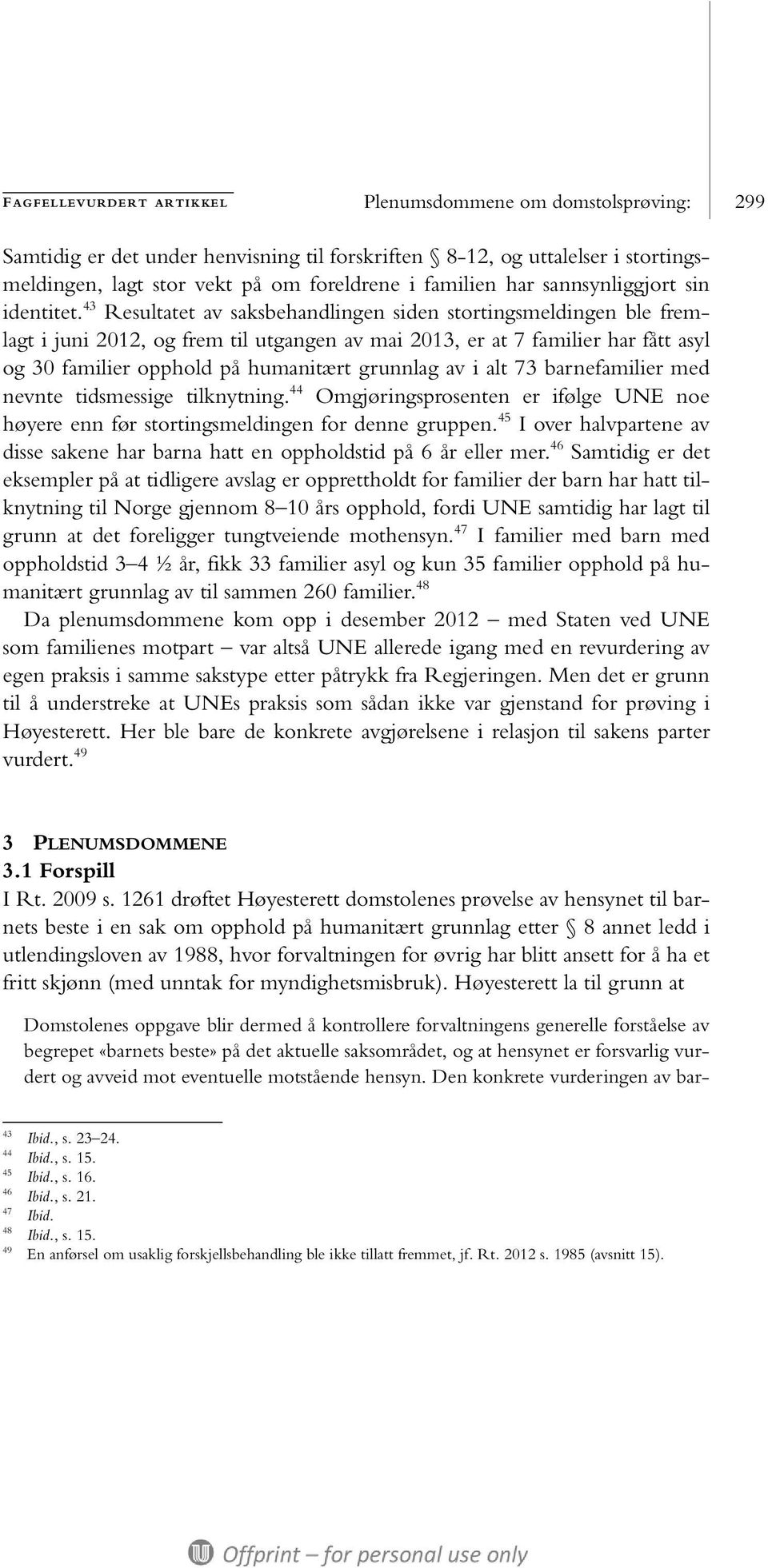 43 Resultatet av saksbehandlingen siden stortingsmeldingen ble fremlagt i juni 2012, og frem til utgangen av mai 2013, er at 7 familier har fått asyl og 30 familier opphold på humanitært grunnlag av