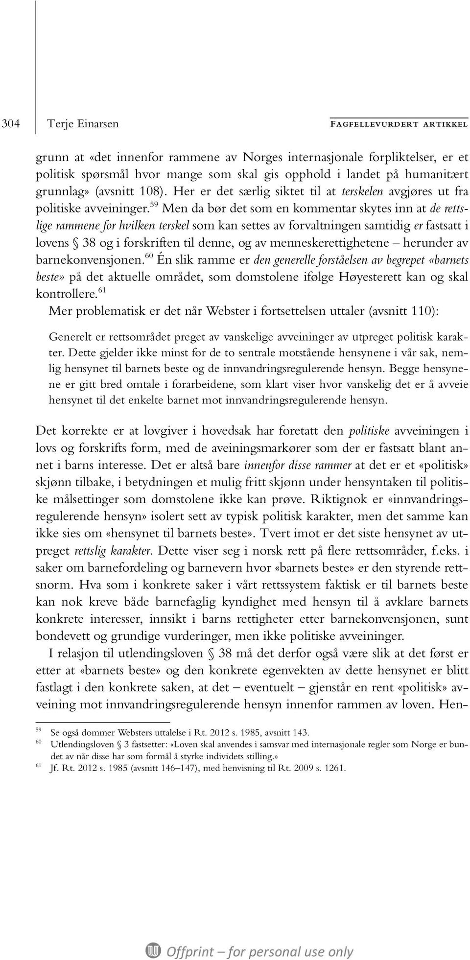 59 Men da bør det som en kommentar skytes inn at de rettslige rammene for hvilken terskel som kan settes av forvaltningen samtidig er fastsatt i lovens 38 og i forskriften til denne, og av