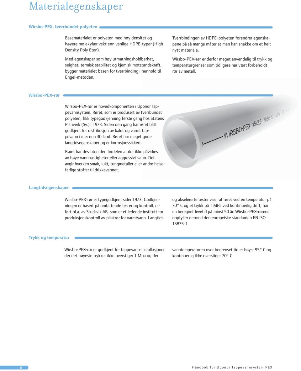 Tverrbindingen av HDPE-polyeten forandrer egenskapene på så mange måter at man kan snakke om et helt nytt materiale.