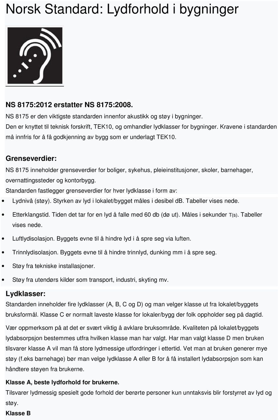 Grenseverdier: NS 8175 inneholder grenseverdier for boliger, sykehus, pleieinstitusjoner, skoler, barnehager, overnattingssteder og kontorbygg.