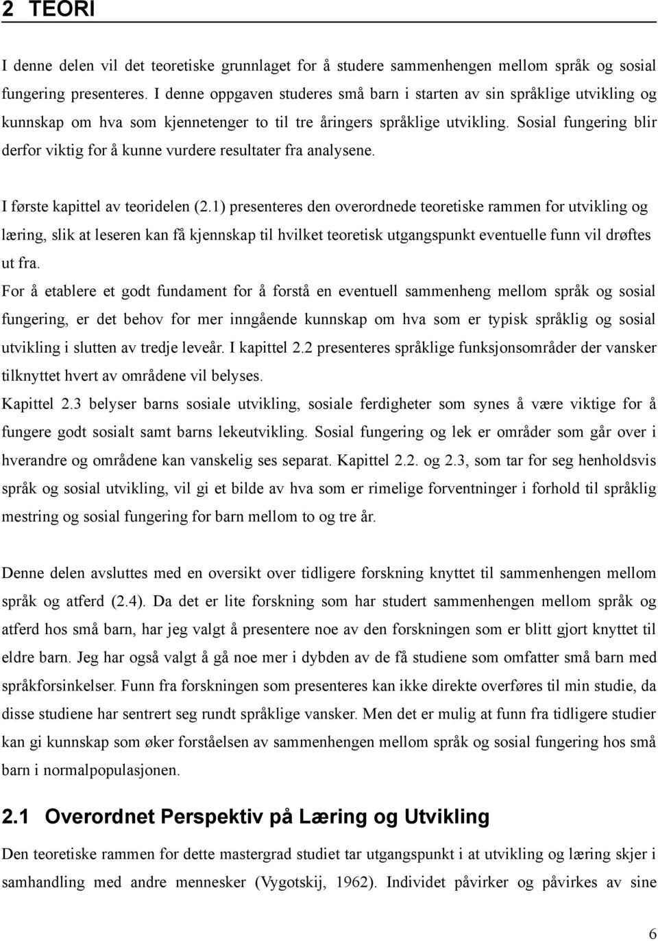 Sosial fungering blir derfor viktig for å kunne vurdere resultater fra analysene. I første kapittel av teoridelen (2.