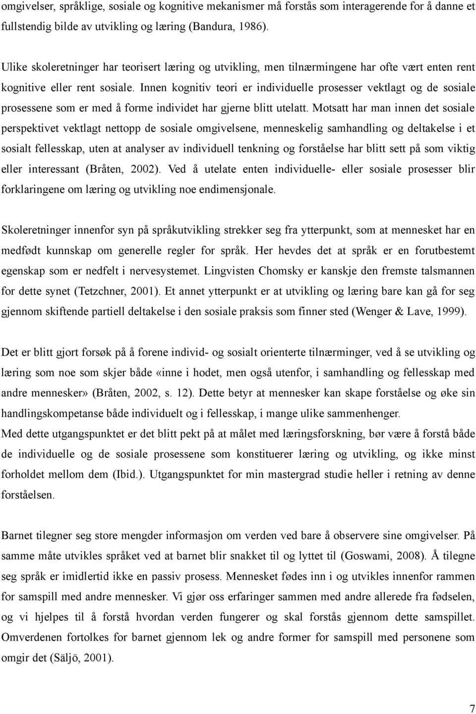 Innen kognitiv teori er individuelle prosesser vektlagt og de sosiale prosessene som er med å forme individet har gjerne blitt utelatt.