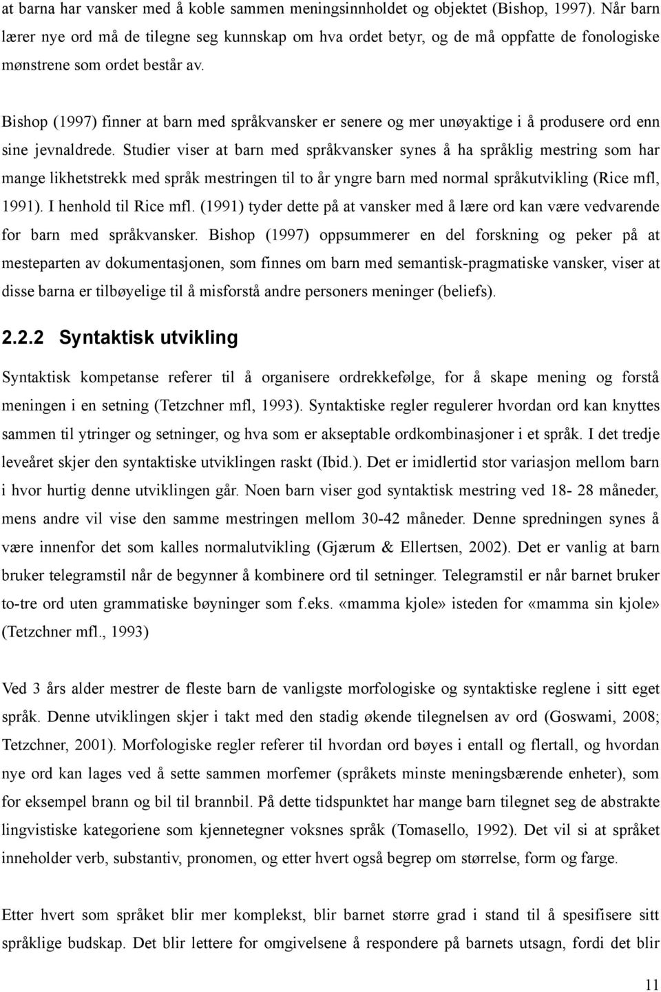 Bishop (1997) finner at barn med språkvansker er senere og mer unøyaktige i å produsere ord enn sine jevnaldrede.