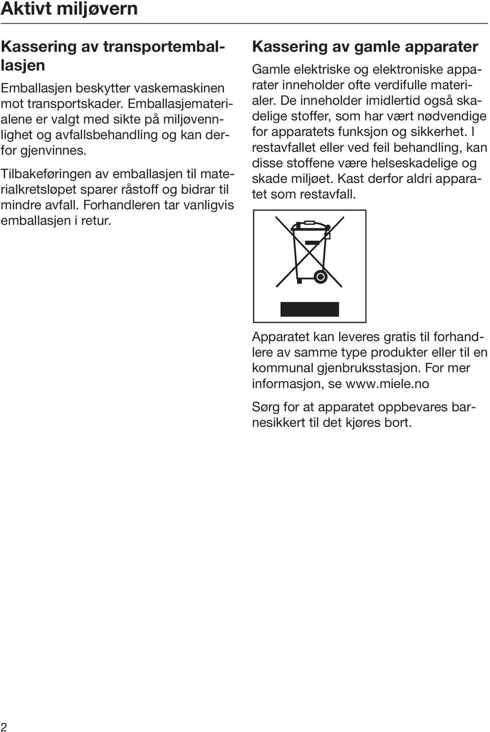 Tilbakeføringen av emballasjen til materialkretsløpet sparer råstoff og bidrar til mindre avfall. Forhandleren tar vanligvis emballasjen i retur.