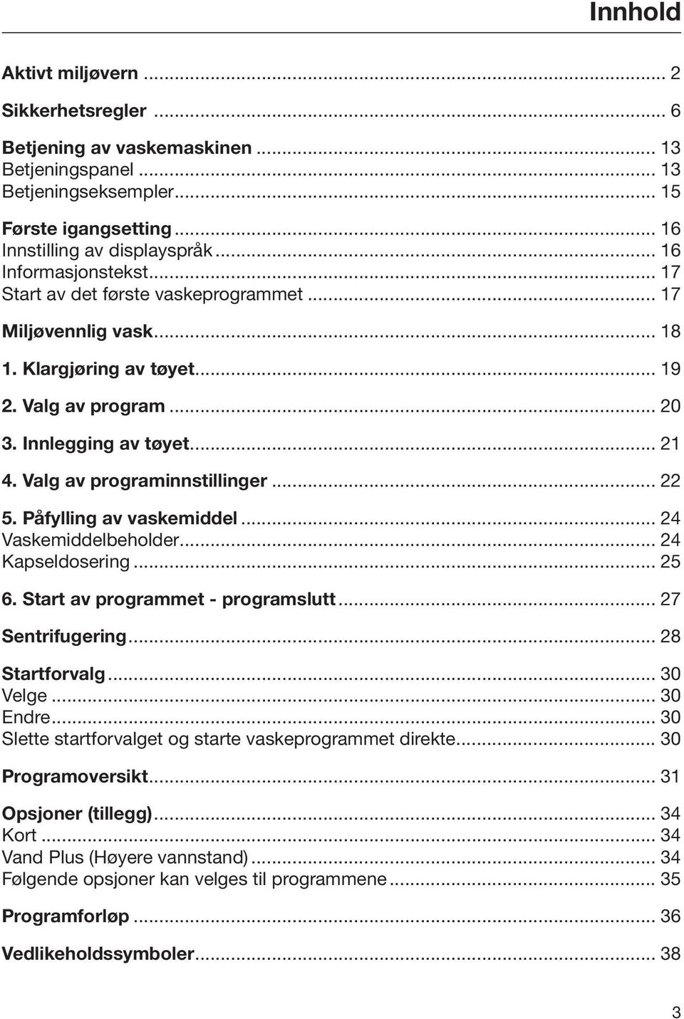 Valg av programinnstillinger... 22 5. Påfylling av vaskemiddel... 24 Vaskemiddelbeholder... 24 Kapseldosering... 25 6. Start av programmet - programslutt... 27 Sentrifugering... 28 Startforvalg.