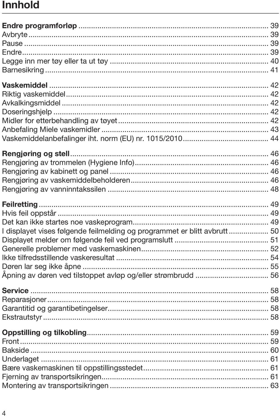 .. 46 Rengjøring av trommelen (Hygiene Info)... 46 Rengjøring av kabinett og panel... 46 Rengjøring av vaskemiddelbeholderen... 46 Rengjøring av vanninntakssilen... 48 Feilretting.