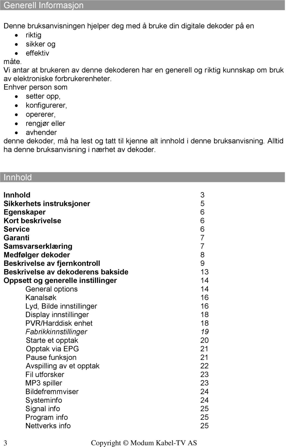 Enhver person som setter opp, konfigurerer, opererer, rengjør eller avhender denne dekoder, må ha lest og tatt til kjenne alt innhold i denne bruksanvisning.