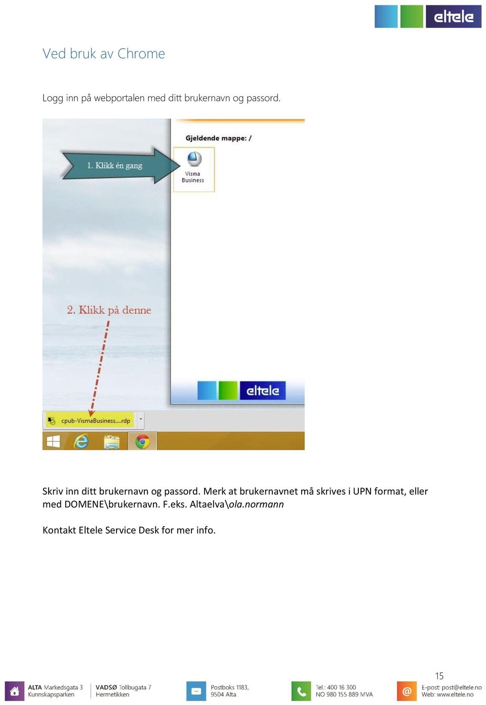 Merk at brukernavnet må skrives i UPN format, eller med