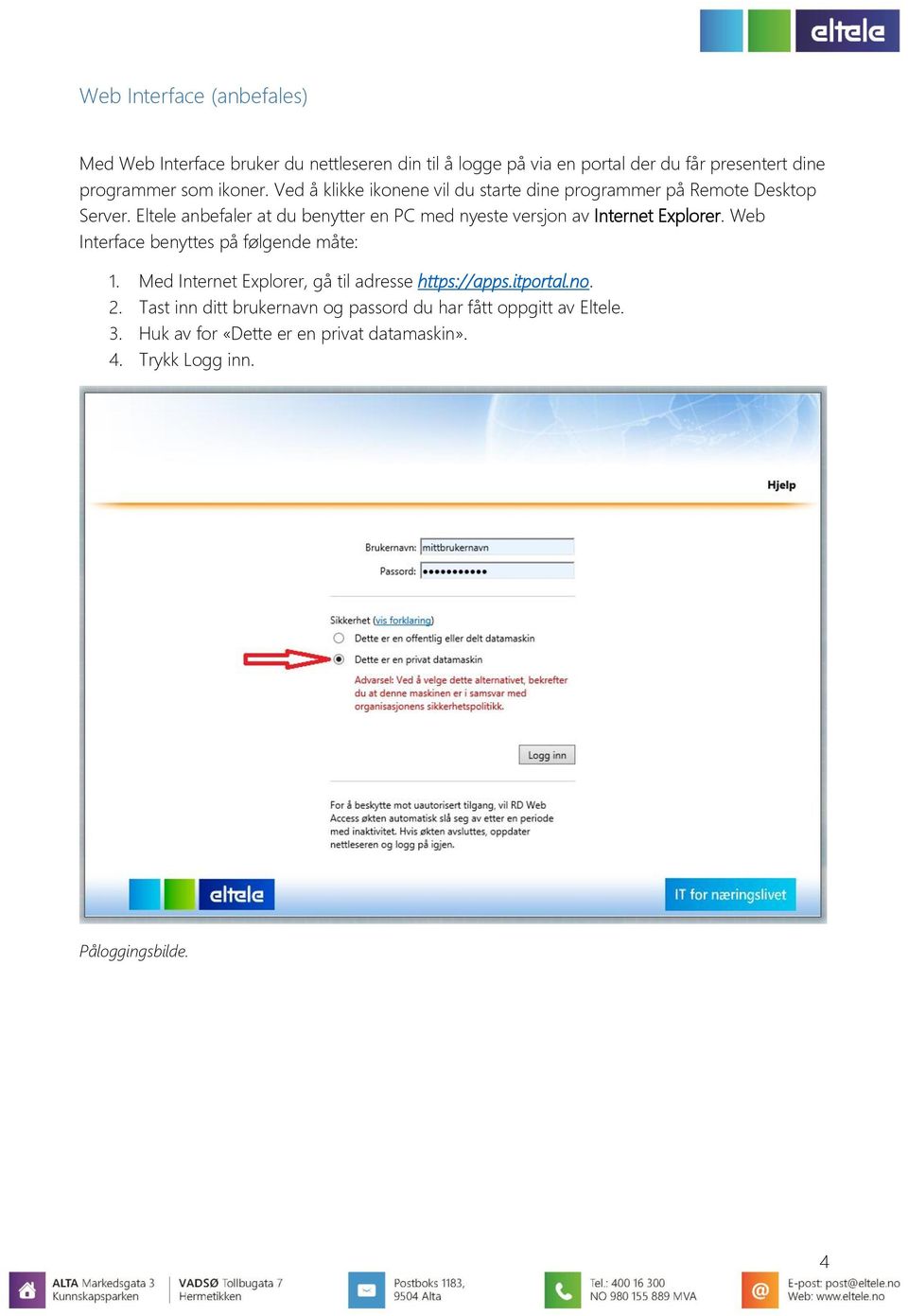 Eltele anbefaler at du benytter en PC med nyeste versjon av Internet Explorer. Web Interface benyttes på følgende måte: 1.