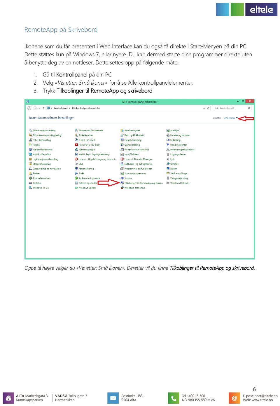 Dette settes opp på følgende måte: 1. Gå til Kontrollpanel på din PC 2. Velg «Vis etter: Små ikoner» for å se Alle kontrollpanelelementer.