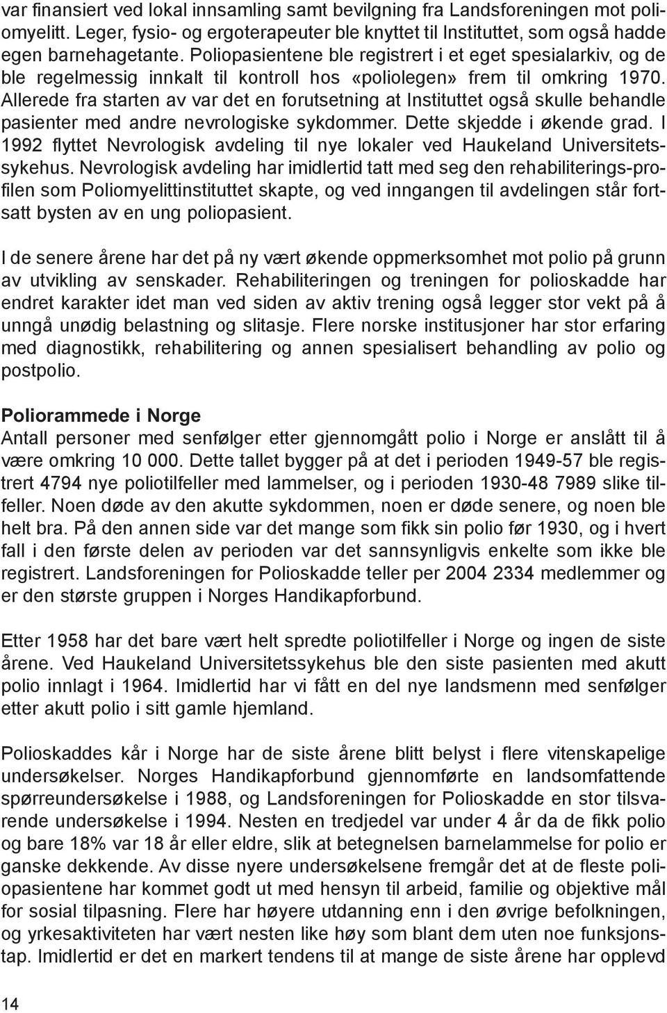 Allerede fra starten av var det en forutsetning at Instituttet også skulle behandle pasienter med andre nevrologiske sykdommer. Dette skjedde i økende grad.