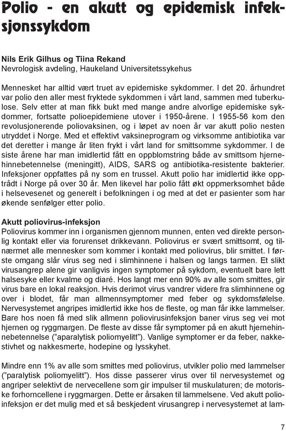 Selv etter at man fikk bukt med mange andre alvorlige epidemiske sykdommer, fortsatte polioepidemiene utover i 1950-årene.