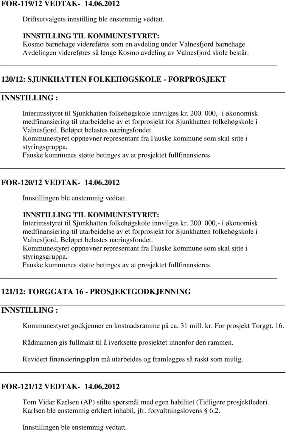 200. 000,- i økonomisk medfinansiering til utarbeidelse av et forprosjekt for Sjunkhatten folkehøgskole i Valnesfjord. Beløpet belastes næringsfondet.