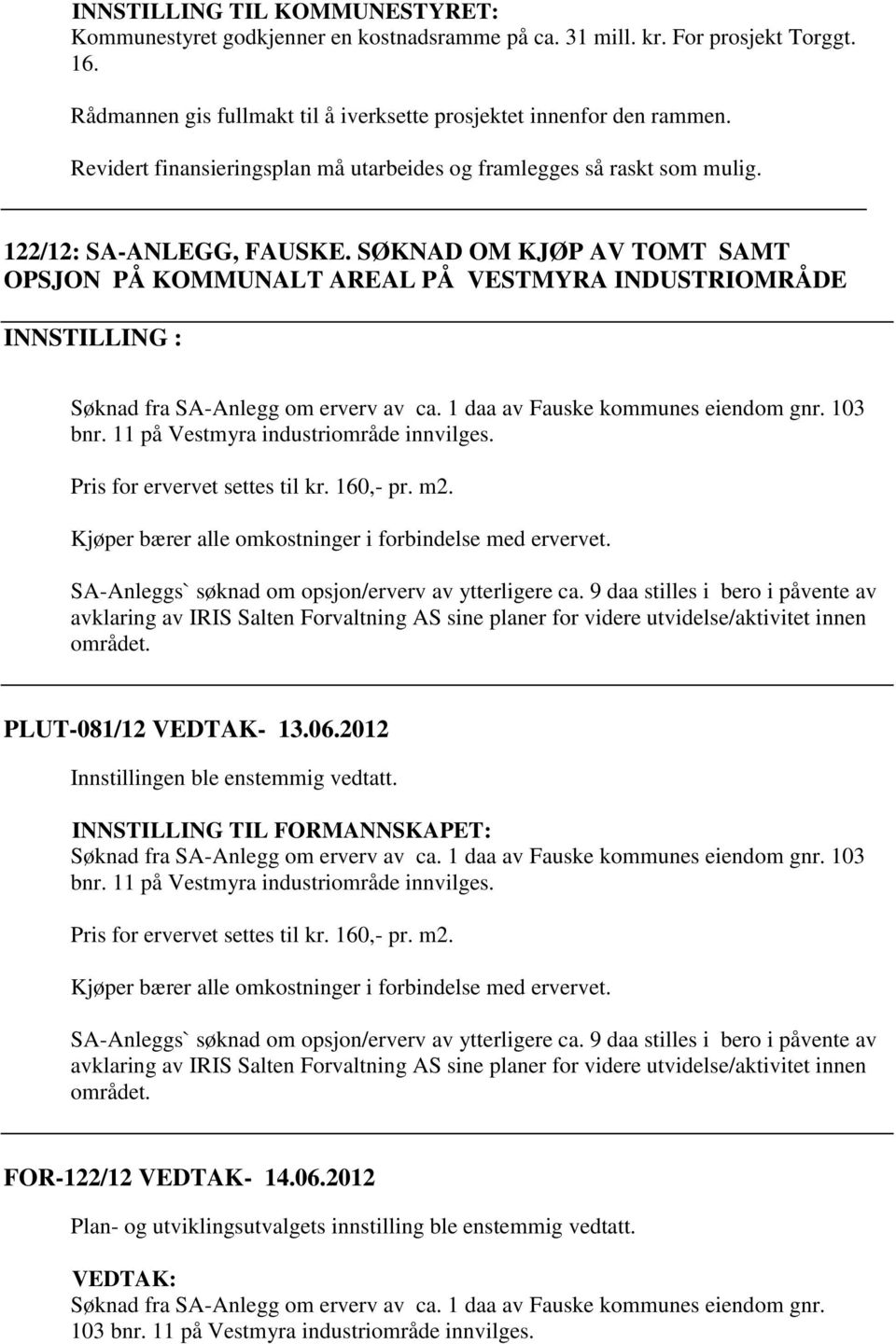 SØKNAD OM KJØP AV TOMT SAMT OPSJON PÅ KOMMUNALT AREAL PÅ VESTMYRA INDUSTRIOMRÅDE INNSTILLING : Søknad fra SA-Anlegg om erverv av ca. 1 daa av Fauske kommunes eiendom gnr. 103 bnr.