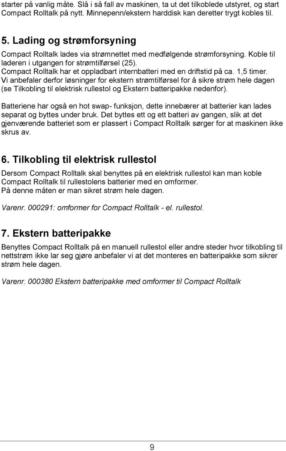 Compact Rolltalk har et oppladbart internbatteri med en driftstid på ca. 1,5 timer.