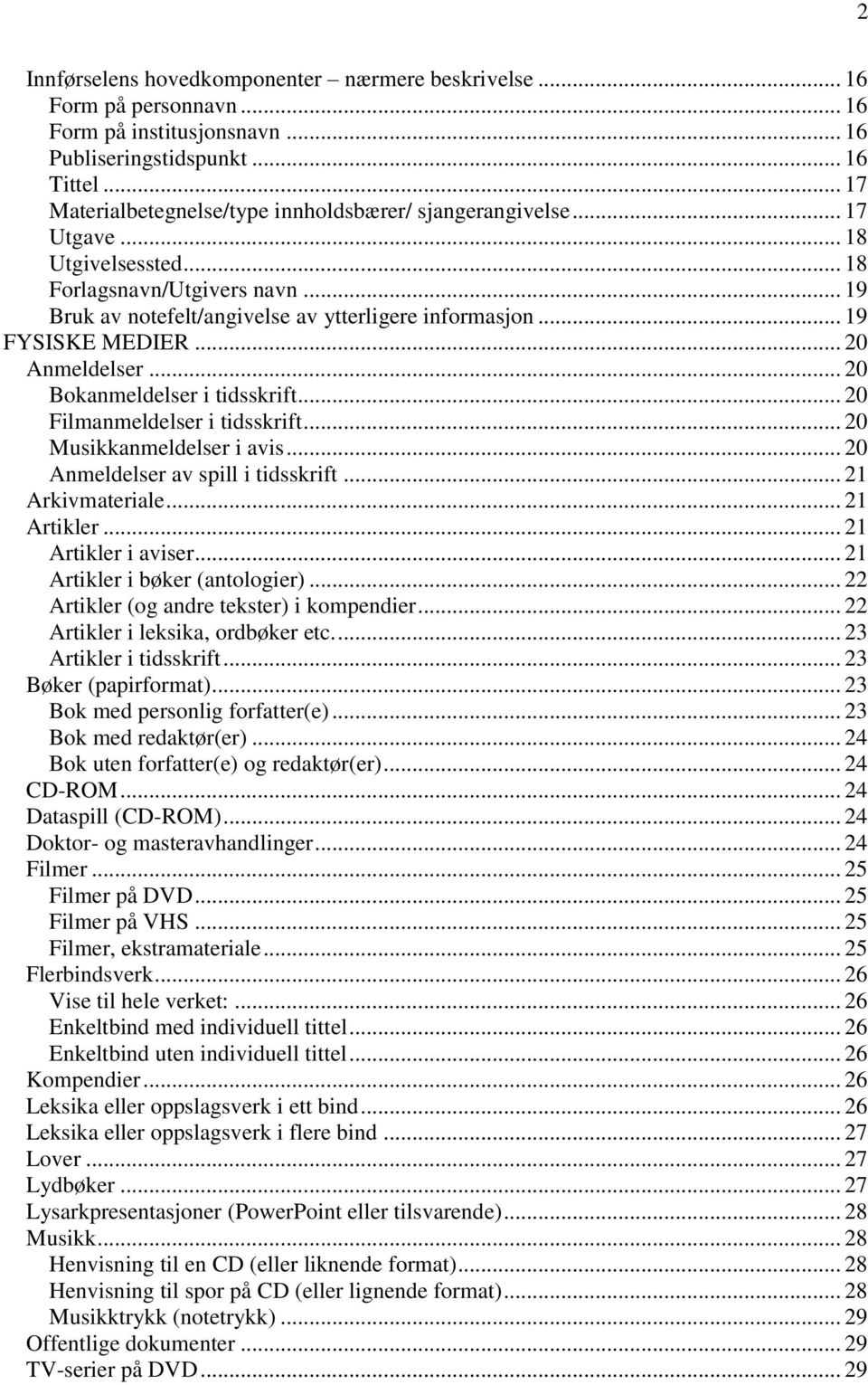 .. 19 FYSISKE MEDIER... 20 Anmeldelser... 20 Bokanmeldelser i tidsskrift... 20 Filmanmeldelser i tidsskrift... 20 Musikkanmeldelser i avis... 20 Anmeldelser av spill i tidsskrift... 21 Arkivmateriale.