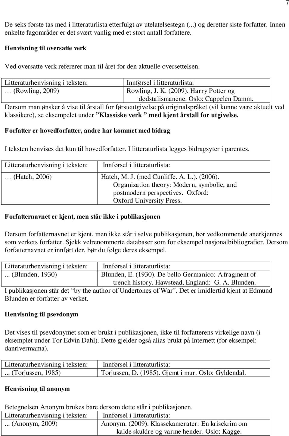 Dersom man ønsker å vise til årstall for førsteutgivelse på originalspråket (vil kunne være aktuelt ved klassikere), se eksempelet under Klassiske verk med kjent årstall for utgivelse.